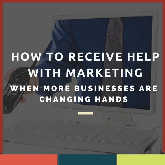 How to Receive Help with Marketing When More Businesses Are Changing Hands