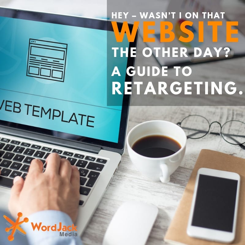 Hey – Wasn’t I on That Website the Other Day? A Guide to Retargeting.