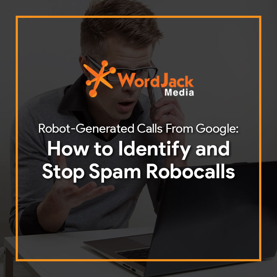 Robot-Generated Calls From Google: How to Identify and Stop Spam Robocalls